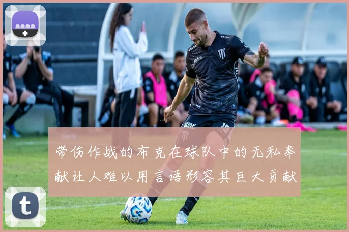 带伤作战的布克在球队中的无私奉献让人难以用言语形容其巨大贡献