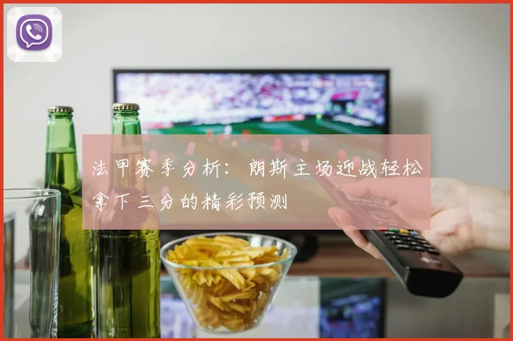 法甲赛季分析：朗斯主场迎战轻松拿下三分的精彩预测