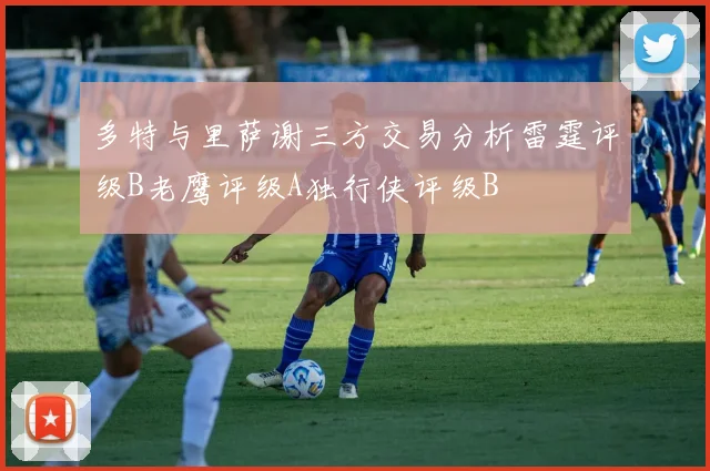 多特与里萨谢三方交易分析雷霆评级B老鹰评级A独行侠评级B